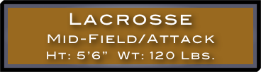 Lacrosse
Mid-Field/Attack
Ht: 5’6”  Wt: 120 Lbs.